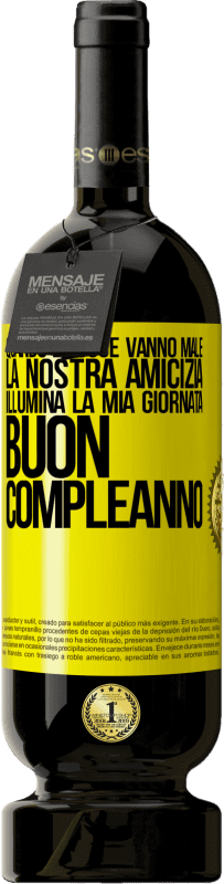 49,95 € Spedizione Gratuita | Vino rosso Edizione Premium MBS® Riserva Quando le cose vanno male, la nostra amicizia illumina la mia giornata. Buon compleanno Etichetta Gialla. Etichetta personalizzabile Riserva 12 Mesi Raccogliere 2015 Tempranillo