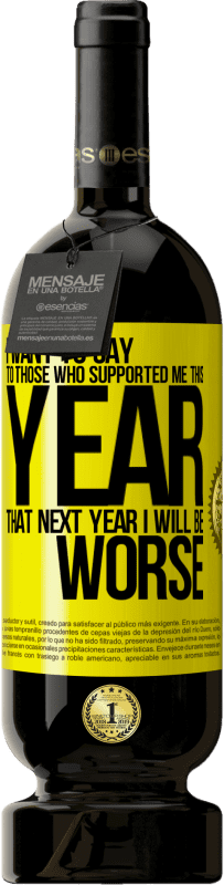 49,95 € Free Shipping | Red Wine Premium Edition MBS® Reserve I want to say to those who supported me this year, that next year I will be worse Yellow Label. Customizable label Reserve 12 Months Harvest 2016 Tempranillo