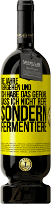 49,95 € Kostenloser Versand | Rotwein Premium Ausgabe MBS® Reserve Die Jahre vergehen und ich habe das Gefühl, dass ich nicht reife sondern fermentiere Gelbes Etikett. Anpassbares Etikett Reserve 12 Monate Ernte 2015 Tempranillo