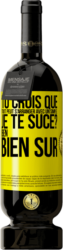 49,95 € Envoi gratuit | Vin rouge Édition Premium MBS® Réserve Tu crois que tout peut s'arranger avec un simple: Je te suce? Ben, bien sûr Étiquette Jaune. Étiquette personnalisable Réserve 12 Mois Récolte 2014 Tempranillo