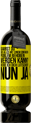 49,95 € Kostenloser Versand | Rotwein Premium Ausgabe MBS® Reserve Glaubst du, dass alles mit einem einfachen Problem behoben werden kann? Werde ich dich lutschen? ... Nun ja Gelbes Etikett. Anpassbares Etikett Reserve 12 Monate Ernte 2014 Tempranillo