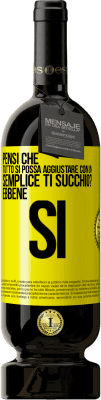 49,95 € Spedizione Gratuita | Vino rosso Edizione Premium MBS® Riserva Pensi che tutto si possa aggiustare con un semplice Ti succhio? ... Ebbene si Etichetta Gialla. Etichetta personalizzabile Riserva 12 Mesi Raccogliere 2014 Tempranillo