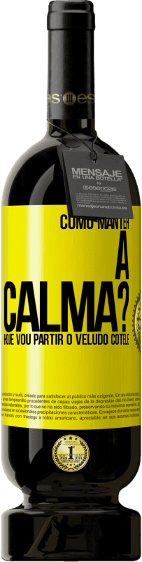 49,95 € Envio grátis | Vinho tinto Edição Premium MBS® Reserva Como manter a calma? Hoje vou partir o veludo cotelê Etiqueta Amarela. Etiqueta personalizável Reserva 12 Meses Colheita 2016 Tempranillo