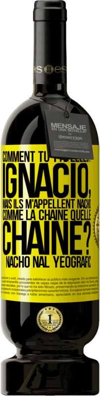 49,95 € Envoi gratuit | Vin rouge Édition Premium MBS® Réserve Comment tu t'apelles? Ignacio, mais ils m'appellent Nacho. Comme la chaîne. Quelle chaîne? Nacho nal yeografic Étiquette Jaune. Étiquette personnalisable Réserve 12 Mois Récolte 2014 Tempranillo