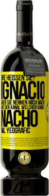 49,95 € Kostenloser Versand | Rotwein Premium Ausgabe MBS® Reserve Wie heißen Sie? Ignacio, aber sie nennen mich Nacho. Wie der Kanal. Welcher Kanal? Nacho nal yeografic Gelbes Etikett. Anpassbares Etikett Reserve 12 Monate Ernte 2014 Tempranillo