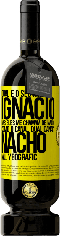 49,95 € Envio grátis | Vinho tinto Edição Premium MBS® Reserva Qual é o seu nome? Ignacio, mas eles me chamam de Nacho. Como o canal. Qual canal? Nacho nal Yeografic Etiqueta Amarela. Etiqueta personalizável Reserva 12 Meses Colheita 2014 Tempranillo