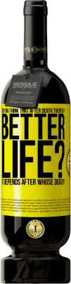 49,95 € Free Shipping | Red Wine Premium Edition MBS® Reserve Do you think that after death there is a better life? It depends. After whose death? Yellow Label. Customizable label Reserve 12 Months Harvest 2016 Tempranillo