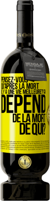 49,95 € Envoi gratuit | Vin rouge Édition Premium MBS® Réserve Pensez-vous qu'après la mort il y a une vie meilleure? Ça dépend. De la mort de qui? Étiquette Jaune. Étiquette personnalisable Réserve 12 Mois Récolte 2014 Tempranillo