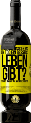 49,95 € Kostenloser Versand | Rotwein Premium Ausgabe MBS® Reserve Glaubst du, dass es nach dem Tod ein besseres Leben gibt? Es kommt darauf an. Nach wessen Tod? Gelbes Etikett. Anpassbares Etikett Reserve 12 Monate Ernte 2014 Tempranillo