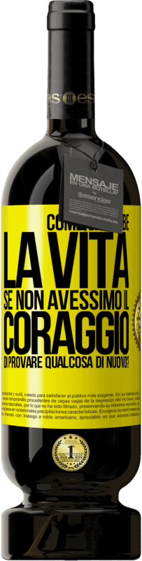 49,95 € Spedizione Gratuita | Vino rosso Edizione Premium MBS® Riserva Come sarebbe la vita se non avessimo il coraggio di provare qualcosa di nuovo? Etichetta Gialla. Etichetta personalizzabile Riserva 12 Mesi Raccogliere 2014 Tempranillo