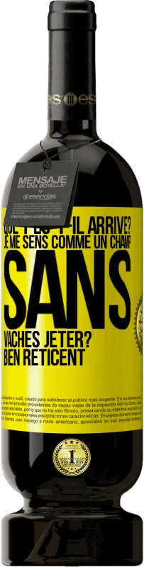 49,95 € Envoi gratuit | Vin rouge Édition Premium MBS® Réserve Que t'es-t-il arrivé? Je me sens comme un champ sans vaches. Jeter? Bien réticent Étiquette Jaune. Étiquette personnalisable Réserve 12 Mois Récolte 2015 Tempranillo