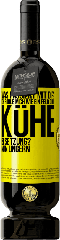 49,95 € Kostenloser Versand | Rotwein Premium Ausgabe MBS® Reserve Was passiert mit dir? Ich fühle mich wie ein Feld ohne Kühe. Besetzung? Nun ungern Gelbes Etikett. Anpassbares Etikett Reserve 12 Monate Ernte 2014 Tempranillo