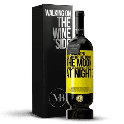 «Who is greater the sun or the moon? The moon, because she is allowed to go out at night» Premium Edition MBS® Reserve