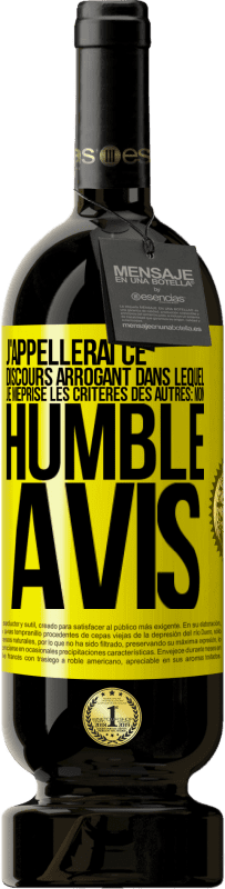 49,95 € Envoi gratuit | Vin rouge Édition Premium MBS® Réserve J'appellerai ce discours arrogant dans lequel je méprise les critères des autres: mon humble avis Étiquette Jaune. Étiquette personnalisable Réserve 12 Mois Récolte 2014 Tempranillo