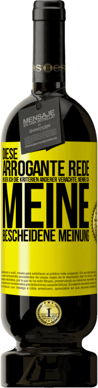 49,95 € Kostenloser Versand | Rotwein Premium Ausgabe MBS® Reserve Diese arrogante Rede, in der ich die Kriterien anderer verachte, nenne ich: meine bescheidene Meinung Gelbes Etikett. Anpassbares Etikett Reserve 12 Monate Ernte 2016 Tempranillo
