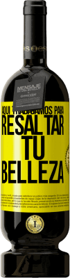 49,95 € Envío gratis | Vino Tinto Edición Premium MBS® Reserva Aquí trabajamos para resaltar tu belleza Etiqueta Amarilla. Etiqueta personalizable Reserva 12 Meses Cosecha 2016 Tempranillo
