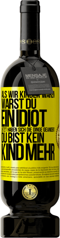 49,95 € Kostenloser Versand | Rotwein Premium Ausgabe MBS® Reserve Als wir Kinder waren, warst du ein Idiot. Jetzt haben sich die Dinge geändert. Du bist kein Kind mehr Gelbes Etikett. Anpassbares Etikett Reserve 12 Monate Ernte 2014 Tempranillo