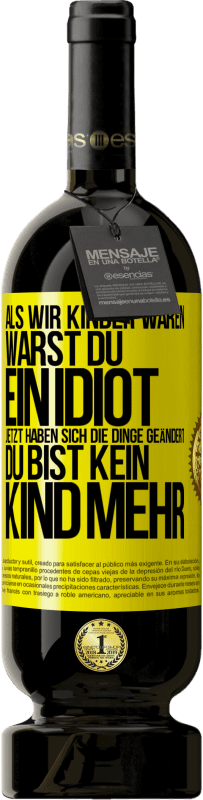 49,95 € Kostenloser Versand | Rotwein Premium Ausgabe MBS® Reserve Als wir Kinder waren, warst du ein Idiot. Jetzt haben sich die Dinge geändert. Du bist kein Kind mehr Gelbes Etikett. Anpassbares Etikett Reserve 12 Monate Ernte 2016 Tempranillo