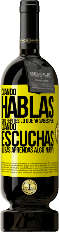 49,95 € Envío gratis | Vino Tinto Edición Premium MBS® Reserva Cuando hablas solo repites lo que ya sabes, pero cuando escuchas, quizás aprendas algo nuevo Etiqueta Amarilla. Etiqueta personalizable Reserva 12 Meses Cosecha 2016 Tempranillo