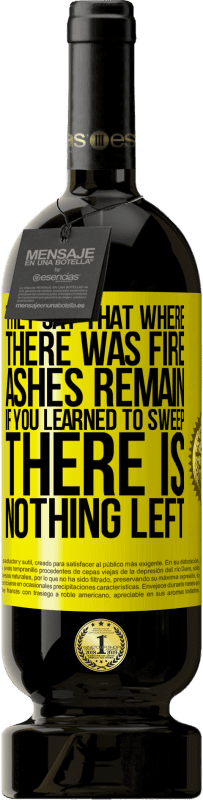 49,95 € Free Shipping | Red Wine Premium Edition MBS® Reserve They say that where there was fire, ashes remain. If you learned to sweep, there is nothing left Yellow Label. Customizable label Reserve 12 Months Harvest 2016 Tempranillo