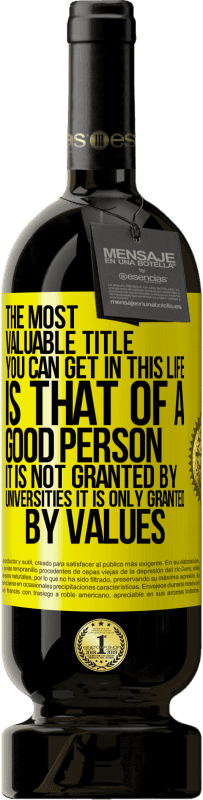 49,95 € 送料無料 | 赤ワイン プレミアム版 MBS® 予約する あなたがこの人生で得ることができる最も価値のある称号は、良い人の称号です。それは大学によって与えられるのではなく、価値観によってのみ与えられます 黄色のラベル. カスタマイズ可能なラベル 予約する 12 月 収穫 2016 Tempranillo
