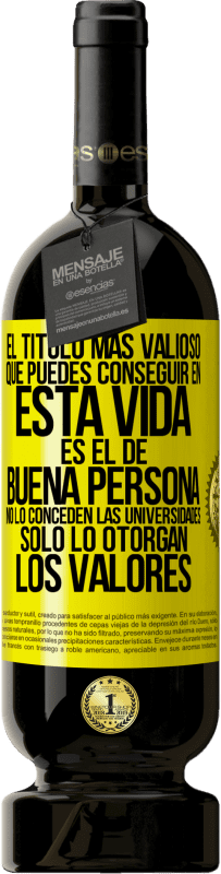 49,95 € Envío gratis | Vino Tinto Edición Premium MBS® Reserva El título más valioso que puedes conseguir en esta vida es el de buena persona, no lo conceden las universidades, solo lo Etiqueta Amarilla. Etiqueta personalizable Reserva 12 Meses Cosecha 2014 Tempranillo