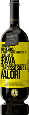 49,95 € Spedizione Gratuita | Vino rosso Edizione Premium MBS® Riserva Il titolo più prezioso che puoi ottenere in questa vita è quello di brava persona, non è concesso dalle università, è Etichetta Gialla. Etichetta personalizzabile Riserva 12 Mesi Raccogliere 2014 Tempranillo