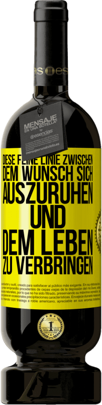 49,95 € Kostenloser Versand | Rotwein Premium Ausgabe MBS® Reserve Diese feine Linie zwischen dem Wunsch, sich auszuruhen und dem Leben zu verbringen Gelbes Etikett. Anpassbares Etikett Reserve 12 Monate Ernte 2014 Tempranillo