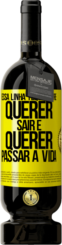 49,95 € Envio grátis | Vinho tinto Edição Premium MBS® Reserva Essa linha tênue entre querer sair e querer passar a vida Etiqueta Amarela. Etiqueta personalizável Reserva 12 Meses Colheita 2014 Tempranillo