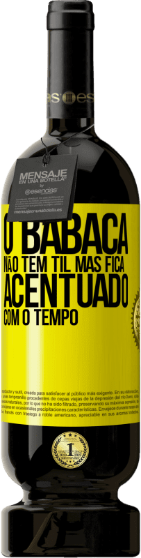 49,95 € Envio grátis | Vinho tinto Edição Premium MBS® Reserva O babaca não tem til, mas fica acentuado com o tempo Etiqueta Amarela. Etiqueta personalizável Reserva 12 Meses Colheita 2016 Tempranillo