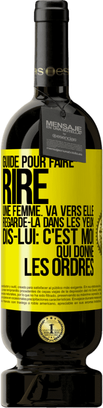 49,95 € Envoi gratuit | Vin rouge Édition Premium MBS® Réserve Guide pour faire rire une femme: va vers elle. Regarde-la dans les yeux. Dis-lui: c'est moi qui donne les ordres Étiquette Jaune. Étiquette personnalisable Réserve 12 Mois Récolte 2014 Tempranillo