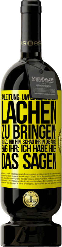 49,95 € Kostenloser Versand | Rotwein Premium Ausgabe MBS® Reserve Anleitung, um eine Frau zum Lachen zu bringen: Geh zu ihr hin. Schau ihr in die Augen. Sag ihr: Ich habe hier das Sagen Gelbes Etikett. Anpassbares Etikett Reserve 12 Monate Ernte 2014 Tempranillo