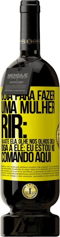 49,95 € Envio grátis | Vinho tinto Edição Premium MBS® Reserva Guia para fazer uma mulher rir: Vá até ela. Olhe nos olhos dela. Diga a ele: eu estou no comando aqui Etiqueta Amarela. Etiqueta personalizável Reserva 12 Meses Colheita 2016 Tempranillo