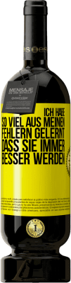 49,95 € Kostenloser Versand | Rotwein Premium Ausgabe MBS® Reserve Ich habe so viel aus meinen Fehlern gelernt, dass sie immer besser werden Gelbes Etikett. Anpassbares Etikett Reserve 12 Monate Ernte 2015 Tempranillo