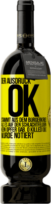 49,95 € Kostenloser Versand | Rotwein Premium Ausgabe MBS® Reserve Der Ausdruck OK stammt aus dem Bürgerkrieg, als es auf den Schlachtfeldern kein Opfer gab. 0 Killed (OK) wurde notiert Gelbes Etikett. Anpassbares Etikett Reserve 12 Monate Ernte 2014 Tempranillo