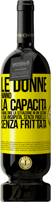 49,95 € Spedizione Gratuita | Vino rosso Edizione Premium MBS® Riserva Le donne hanno la capacità di ribaltare la situazione in un secondo. A tua insaputa, senza padella e senza frittata Etichetta Gialla. Etichetta personalizzabile Riserva 12 Mesi Raccogliere 2014 Tempranillo