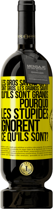 49,95 € Envoi gratuit | Vin rouge Édition Premium MBS® Réserve Les gros savent qu'ils sont gros. Les grands savent qu'ils sont grands. Pourquoi les stupides ignorent ce qu'ils sont? Étiquette Jaune. Étiquette personnalisable Réserve 12 Mois Récolte 2015 Tempranillo