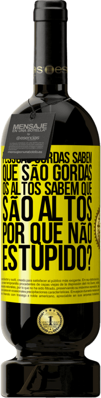 49,95 € Envio grátis | Vinho tinto Edição Premium MBS® Reserva Pessoas gordas sabem que são gordas. Os altos sabem que são altos. Por que não estúpido? Etiqueta Amarela. Etiqueta personalizável Reserva 12 Meses Colheita 2016 Tempranillo