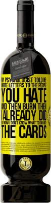 49,95 € 免费送货 | 红酒 高级版 MBS® 预订 我的心理学家告诉我：写信给你讨厌的人，然后焚毁他们。我已经做过，但是现在我不知道该如何处理卡片 黄色标签. 可自定义的标签 预订 12 个月 收成 2016 Tempranillo