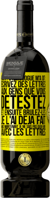 49,95 € Envoi gratuit | Vin rouge Édition Premium MBS® Réserve Mon psychologue m'a dit: écrivez des lettres aux gens que vous détestez et ensuite brûlez-les. Je l'ai déjà fait, mais maintenan Étiquette Jaune. Étiquette personnalisable Réserve 12 Mois Récolte 2015 Tempranillo