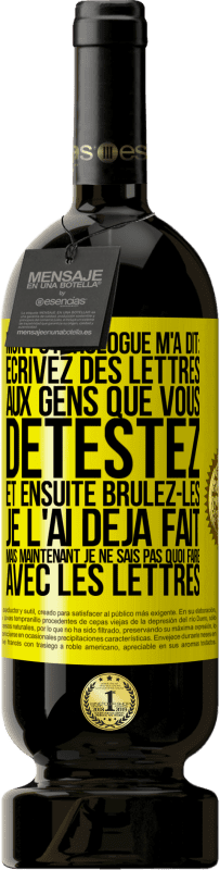 49,95 € Envoi gratuit | Vin rouge Édition Premium MBS® Réserve Mon psychologue m'a dit: écrivez des lettres aux gens que vous détestez et ensuite brûlez-les. Je l'ai déjà fait, mais maintenan Étiquette Jaune. Étiquette personnalisable Réserve 12 Mois Récolte 2016 Tempranillo