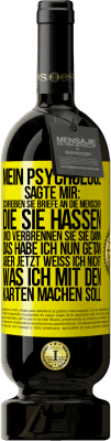 49,95 € Kostenloser Versand | Rotwein Premium Ausgabe MBS® Reserve Mein Psychologe sagte mir: Schreiben Sie Briefe an die Menschen, die Sie hassen, und verbrennen Sie sie dann. Das habe ich nun g Gelbes Etikett. Anpassbares Etikett Reserve 12 Monate Ernte 2014 Tempranillo