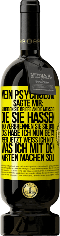 49,95 € Kostenloser Versand | Rotwein Premium Ausgabe MBS® Reserve Mein Psychologe sagte mir: Schreiben Sie Briefe an die Menschen, die Sie hassen, und verbrennen Sie sie dann. Das habe ich nun g Gelbes Etikett. Anpassbares Etikett Reserve 12 Monate Ernte 2014 Tempranillo