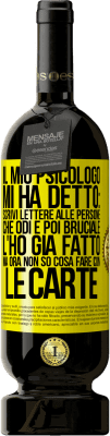 49,95 € Spedizione Gratuita | Vino rosso Edizione Premium MBS® Riserva Il mio psicologo mi ha detto: scrivi lettere alle persone che odi e poi bruciale. L'ho già fatto, ma ora non so cosa fare Etichetta Gialla. Etichetta personalizzabile Riserva 12 Mesi Raccogliere 2014 Tempranillo