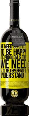 49,95 € Free Shipping | Red Wine Premium Edition MBS® Reserve We need so little to be happy ... The problem is that we need a lot of experience to understand it Yellow Label. Customizable label Reserve 12 Months Harvest 2016 Tempranillo
