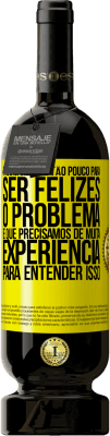 49,95 € Envio grátis | Vinho tinto Edição Premium MBS® Reserva Precisamos de tão pouco para ser felizes ... O problema é que precisamos de muita experiência para entender isso Etiqueta Amarela. Etiqueta personalizável Reserva 12 Meses Colheita 2016 Tempranillo