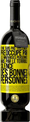 49,95 € Envoi gratuit | Vin rouge Édition Premium MBS® Réserve Je ne suis pas tellement préoccupé par les mauvaises personnes, mais par le terrible silence des bonnes personnes Étiquette Jaune. Étiquette personnalisable Réserve 12 Mois Récolte 2015 Tempranillo