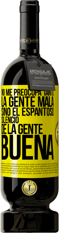 49,95 € Envío gratis | Vino Tinto Edición Premium MBS® Reserva No me preocupa tanto la gente mala, sino el espantoso silencio de la gente buena Etiqueta Amarilla. Etiqueta personalizable Reserva 12 Meses Cosecha 2015 Tempranillo