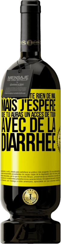 49,95 € Envoi gratuit | Vin rouge Édition Premium MBS® Réserve Je ne te souhaite rien de mal, mais j'espère que tu auras un accès de toux avec de la diarrhée Étiquette Jaune. Étiquette personnalisable Réserve 12 Mois Récolte 2015 Tempranillo