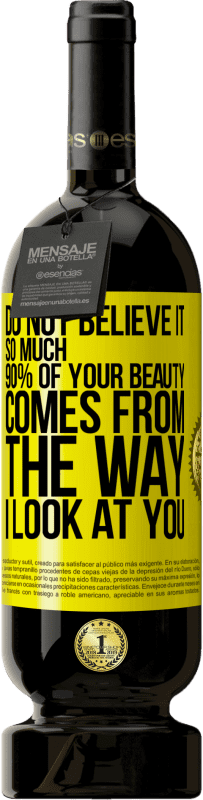 49,95 € 送料無料 | 赤ワイン プレミアム版 MBS® 予約する そんなに信じないでください。あなたの美しさの90％は私があなたを見る方法から来ています 黄色のラベル. カスタマイズ可能なラベル 予約する 12 月 収穫 2016 Tempranillo